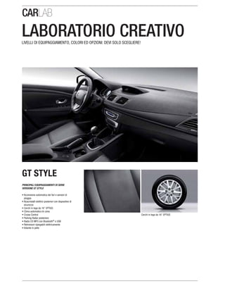 LABORATORIO CREATIVOLIVELLI DI EQUIPAGGIAMENTO, COLORI ED OPZIONI: DEVI SOLO SCEGLIERE!
PRINCIPALI EQUIPAGGIAMENTI DI SERIE
VERSIONE GT STYLE
pioggia
sicurezza
® e USB
GT STYLE
 