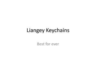 Liangey Keychains
Best for ever
 
