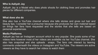 Who Is Aaliyah Jay
Aaliyah Jay is a Model who does photo shoots for clothing lines and promotes hair
pieces for different ...