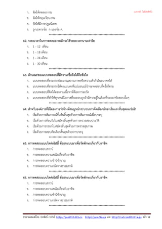 ก. จัดใหทดลองงาน
ข. จัดใหหมุนเวียนงาน
ค. จัดใหมีการปฐมนิเทศ
ง. ถูกเฉพาะขอ ก และขอ ค.
*************************************************************
62. ระยะเวลาในการทดลองงานมักจะใชระยะเวลานานเทาใด
ก. 1 - 12 เดือน
ข. 1 - 18 เดือน
ค. 1 - 24 เดือน
ง. 1 - 30 เดือน
*************************************************************
63. ลักษณะของแบบทดสอบที่มีความเชื่อถือไดคือขอใด
ก. แบบทดสอบที่สามารถประมาณสถานภาพหรือความสําเร็จในอนาคตได
ข. แบบทดสอบที่สามารถใหคะแนนคงที่แนนอนแมวาจะทดสอบกี่ครั้งก็ตาม
ค. แบบทดสอบที่คิดไดตรงตามเนื้อหาที่ตองการจะวัด
ง. แบบทดสอบที่ทําใหทุกคนมีโอกาสที่จะตอบถูกถามีความรูในเรื่องที่จะออกขอสอบนั้นๆ
*************************************************************
64. สําหรับองคการที่มีโครงการวาจางที่สมบูรณกระบวนการคัดเลือกมักจะเริ่มและสิ้นสุดลงเชนไร
ก. เริ่มดวยการสัมภาษณขั้นตนสิ้นสุดดวยการสัมภาษณเพื่อบรรจุ
ข. เริ่มดวยการตอนรับใบสมัครสิ้นสุดดวยการตรวจสอบประวัติ
ค. เริ่มดวยการกรอกใบสมัครสิ้นสุดดวยการตรวจสุขภาพ
ง. เริ่มดวยการสอบคัดเลือกสิ้นสุดดวยการบรรจุ
*************************************************************
65. การทดสอบแบบใดตอไปนี้ ที่ออกแบบมาเพื่อวัดทักษะเกี่ยวกับอาชีพ
ก. การทดสอบเชาวน
ข. การทดสอบความสนใจเกี่ยวกับอาชีพ
ค. การทดสอบความชํานิชํานาญ
ง. การทดสอบความถนัดทางธรรมชาติ
*************************************************************
66. การทดสอบแบบใดตอไปนี้ ที่ออกแบบมาเพื่อวัดทักษะเกี่ยวกับอาชีพ
ก. การทดสอบเชาวน
ข. การทดสอบความสนใจเกี่ยวกับอาชีพ
ค. การทดสอบความชํานิชํานาญ
ง. การทดสอบความถนัดทางธรรมชาติ
*************************************************************
รวบรวมเผยแพรโดย ประพันธ เวารัมย http://pun2013.bth.cc http://pun.fix.gs และ http://valrom2012.fix.gs หนา 12
(แจกฟรี ไม่มีลิขสิทธิ์)
 