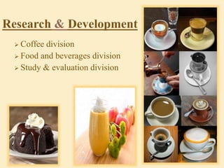  Coffee division
 Food and beverages division
 Study & evaluation division
 