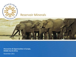 Reservoir Minerals




Discoveries & Opportunities in Europe,
Middle East & Africa
November 2011
 