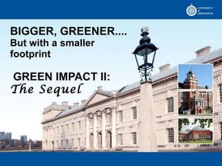 BIGGER, GREENER.... But with a smaller footprint  GREEN IMPACT II: The Sequel 