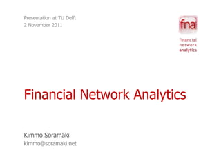 Presentation at TU Delft
2 November 2011




Financial Network Analytics

Kimmo Soramäki
kimmo@soramaki.net
 