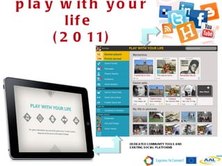 DEDICATED COMMUNITY TOOLS AND  EXISTING SOCIAL PLATFORMS play with your life  (2011) 