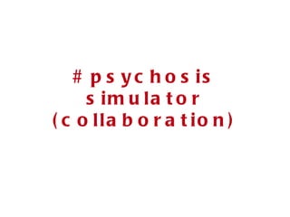# psychosis simulator (collaboration) 