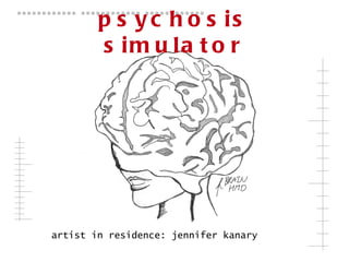 artist in residence: jennifer kanary psychosis simulator 