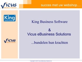 succes met uw webshop.... King Business Software & Vicus eBusiness Solutions   ...bundelen hun krachten 