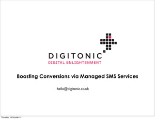 Boosting Conversions via Managed SMS Services

                               hello@digitonic.co.uk




Thursday, 13 October 11
 