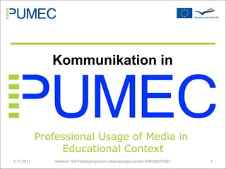2.11.2011 Seminar &quot;EU-Förderprogramm Lebenslanges Lernen (GRUNDTVIG)&quot; Professional Usage of Media in  Educational Context Kommunikation in 