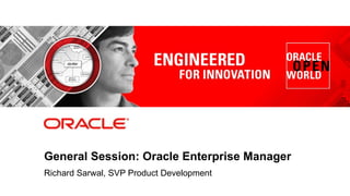 General Session: Oracle Enterprise Manager  Richard Sarwal, SVP Product Development 