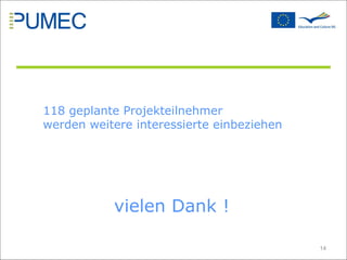 Es entstan die Projektidee: P  rofessional U  sage of  M  edia in  E  ducational  C  ontext vielen Dank ! 118 geplante Projekteilnehmer  werden weitere interessierte einbeziehen 