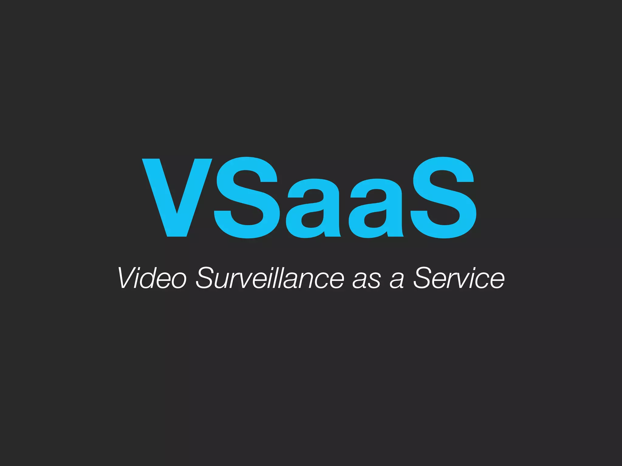 VSaaS
Video Surveillance as a Service
 