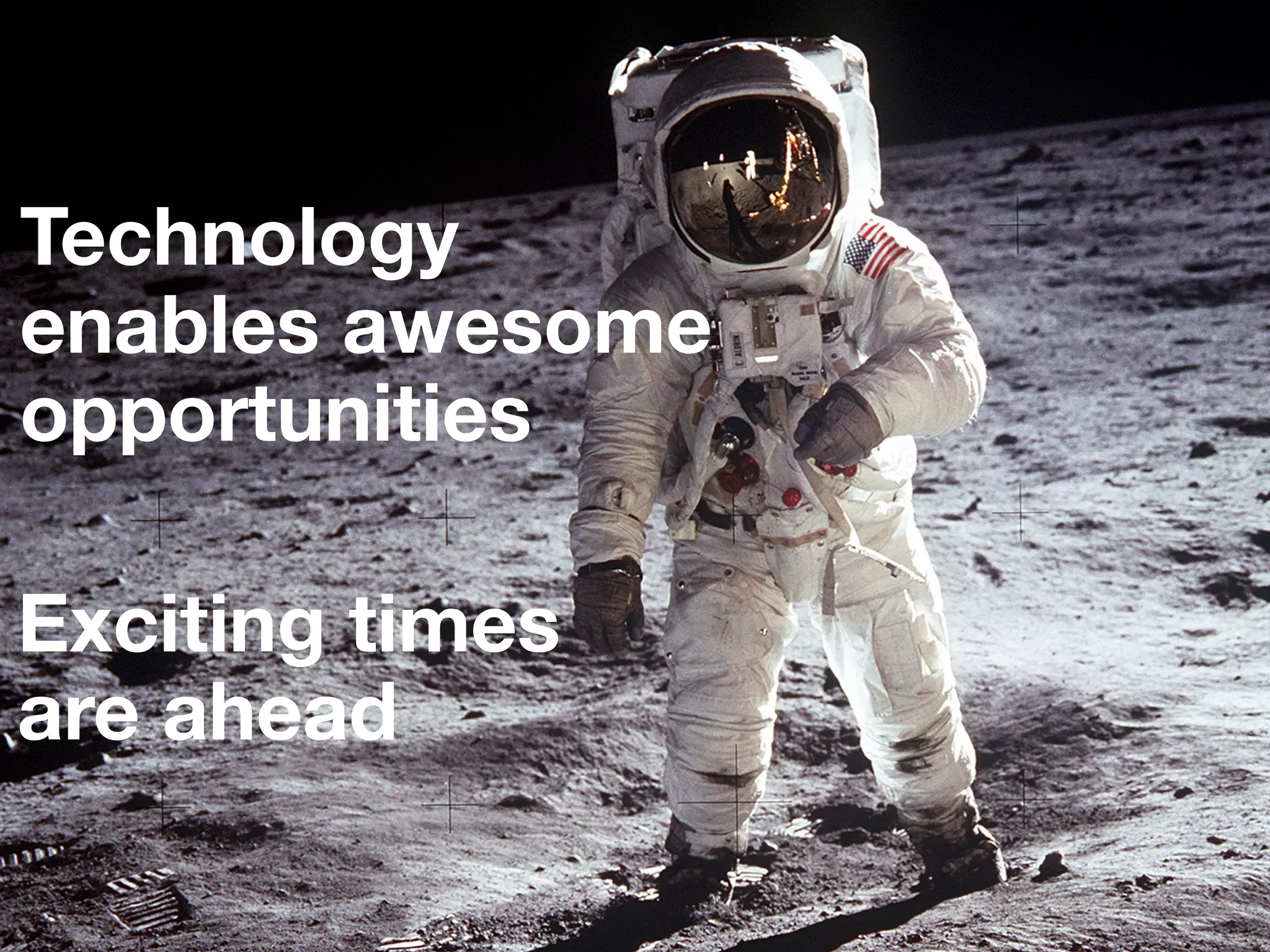 Technology
enables awesome
opportunities

Exciting times
are ahead
 