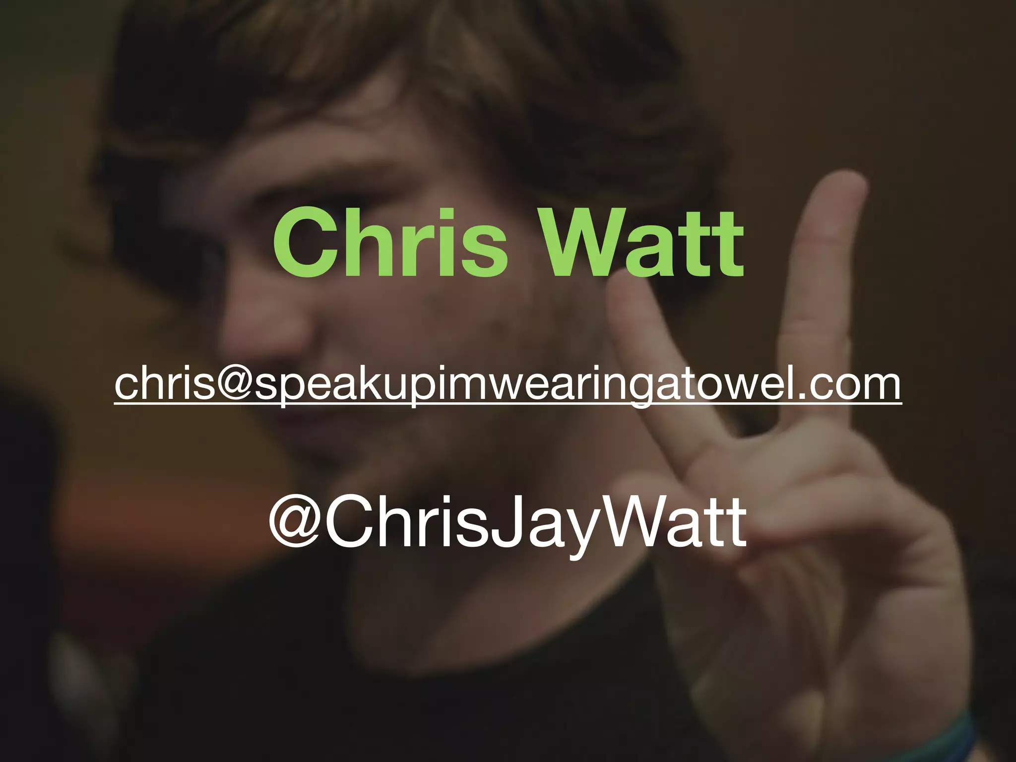 Chris Watt
chris@speakupimwearingatowel.com


      @ChrisJayWatt
 