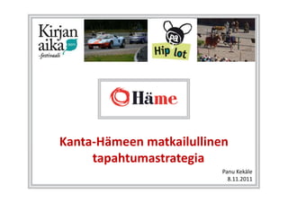 Kanta-Hämeen matkailullinen
     tapahtumastrategia
                          Panu Kekäle
                            8.11.2011
 