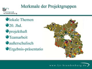 Merkmale der Projektgruppen

lokale Themen
20. Jhd.
projekthaft
Teamarbeit
außerschulisch
Ergebnis-präsentation
 