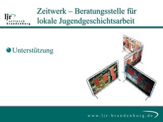 Zeitwerk – Beratungsstelle für
       lokale Jugendgeschichtsarbeit


Unterstützung
 
