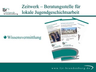 Zeitwerk – Beratungsstelle für
       lokale Jugendgeschichtsarbeit




Wissensvermittlung
 
