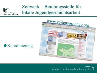 Zeitwerk – Beratungsstelle für
       lokale Jugendgeschichtsarbeit




Koordinierung
 