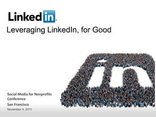 Leveraging LinkedIn, for Good




Social Media for Nonprofits
Conference
San Francisco
November 4, 2011
          Recruiting Solutions
 
