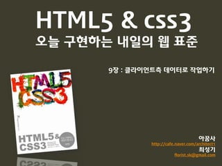 HTML5 & css3
오늘 구현하는 내일의 웹 표준

       9장 : 클라이언트측 데이터로 작업하기




                                      아꿈사
               http://cafe.naver.com/architect1
                                      최성기
                          florist.sk@gmail.com
 