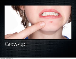 Grow-up

Wednesday, December 21, 11
 