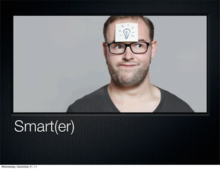 Smart(er)

Wednesday, December 21, 11
 