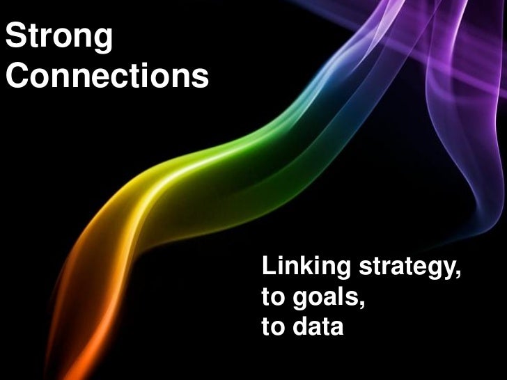 Strong Connections Linking Your Strategy, to Goals, to Data