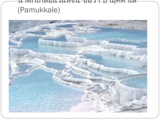 น้ำตกเกลือแร่แห่งนี้ ชื่อว่า ปามุคคาเล่  ( Pamukkale) 