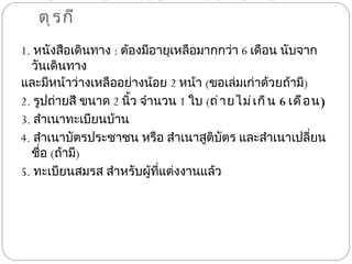 เอกสารประกอบการขอวีซ่า ประเทศตุรกี 1.  หนังสือเดินทาง  :  ต้องมีอายุเหลือมากกว่า  6  เดือน นับจากวันเดินทาง และมีหน้าว่างเหลืออย่างน้อย  2  หน้า  ( ขอเล่มเก่าด้วยถ้ามี ) 2.  รูปถ่ายสี ขนาด  2  นิ้ว จำนวน  1  ใบ  ( ถ่ายไม่เกิน  6  เดือน ) 3.  สำเนาทะเบียนบ้าน 4.  สำเนาบัตรประชาชน หรือ สำเนาสูติบัตร และสำเนาเปลี่ยนชื่อ  ( ถ้ามี ) 5.  ทะเบียนสมรส สำหรับผู้ที่แต่งงานแล้ว 