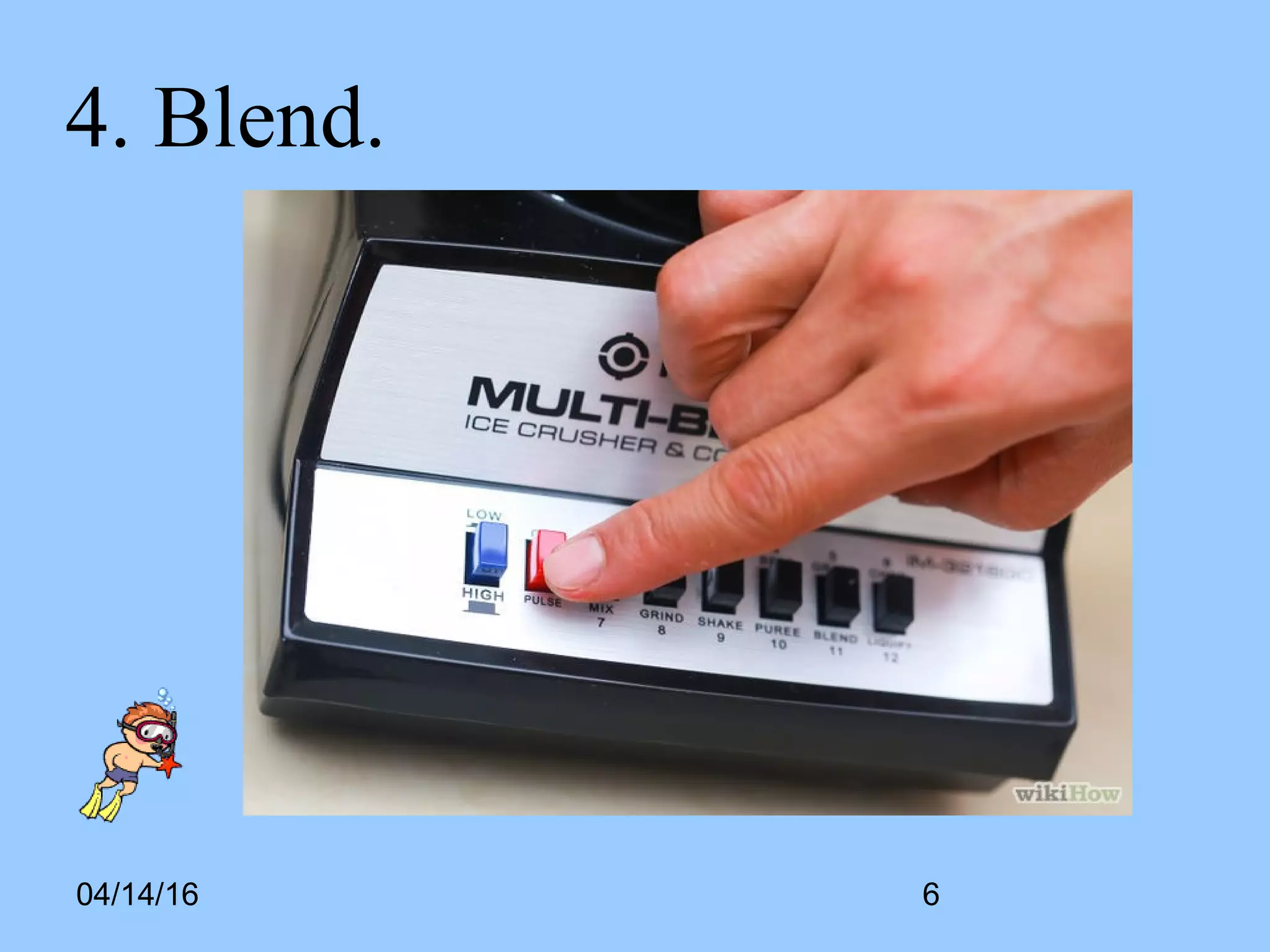 04/14/16
4. Blend.
6
 