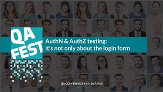 KYIV 2019
AuthN & AuthZ testing:
it’s not only about the login form
QA CONFERENCE #1 IN UKRAINE
 