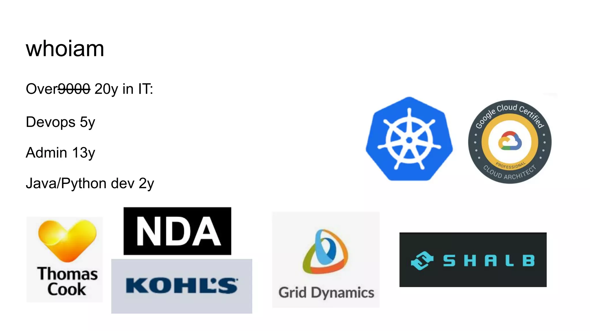 whoiam Over9000 20y in IT: Devops 5y Admin 13y Java/Python dev 2y 