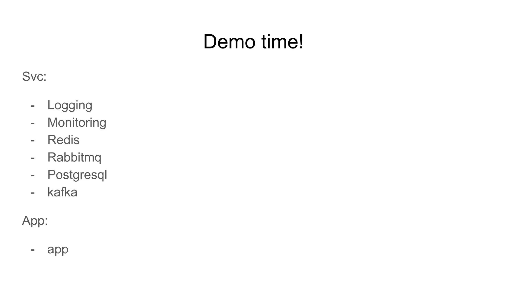 Demo time! Svc: - Logging - Monitoring - Redis - Rabbitmq - Postgresql - kafka App: - app 