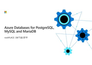 Azure Databases for PostgreSQL,
MySQL and MariaDB
rockPLACE DB기술2본부
 