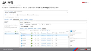 OpenSource, Cloud Best Partner & rockPLACE
Azure Red Hat OpenShift
모니터링
여러분의 OpenShift 클러스터 노드와 컨테이너가 건강한지(Healthy) 궁금하신가요?
 