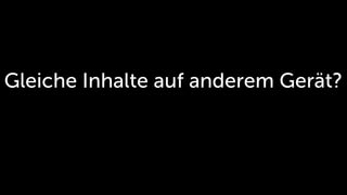 Gleiche Inhalte auf anderem Gerät?
 