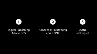 1                     2                3

Digital Publishing   Konzept & Entstehung    DONE
   Adobe DPS              von DONE          Making of
 