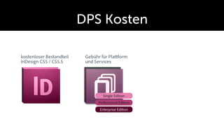 DPS Kosten

kostenloser Bestandteil    Gebühr für Pla form
InDesign CS5 / CS5.5       und Services




                                   Single Edition
                                Professional Edition
                                 Enterprise Edition
 
