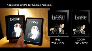 Apple iPad und/oder Google Android?




                                     iPad        XOOM
                                  768 x 1024   800 x 1232
 