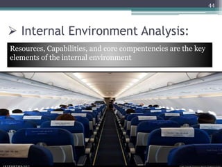  Internal Environment Analysis:
Resources, Capabilities, and core compentencies are the key
elements of the internal environment
44
 