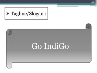  Tagline/Slogan :
41
Go IndiGo
 