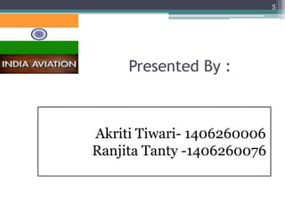 Akriti Tiwari- 1406260006
Ranjita Tanty -1406260076
Presented By :
5
 