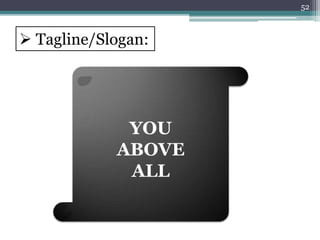  Tagline/Slogan:
52
YOU
ABOVE
ALL
 