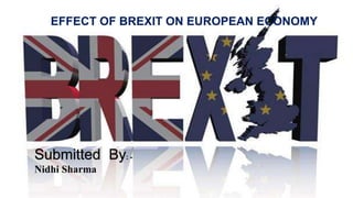 Submitted By: -
Nidhi Sharma
EFFECT OF BREXIT ON EUROPEAN ECONOMY
 