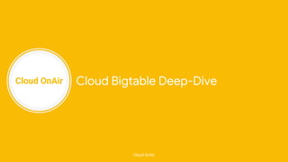Cloud OnAir
Cloud OnAir
Cloud Bigtable Deep-Dive
 