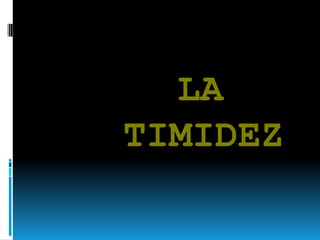 LA
TIMIDEZ
 