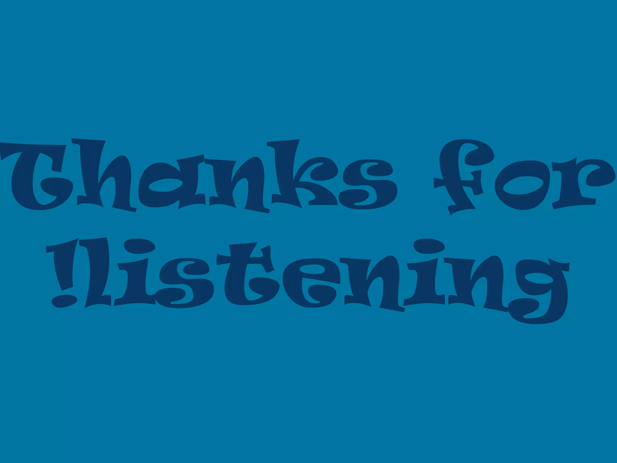 Thanks for
!listening