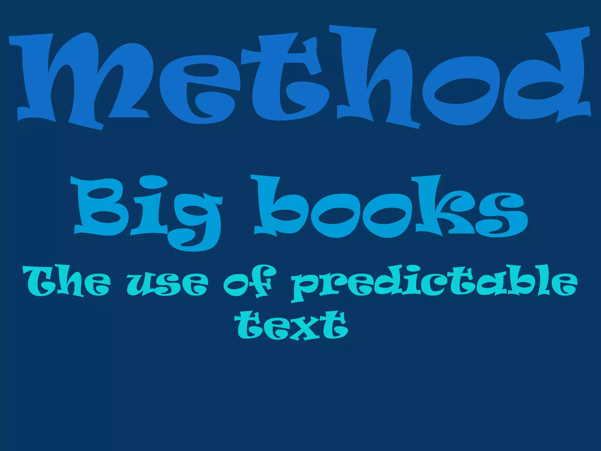 Method
Big books
The use of predictable
text